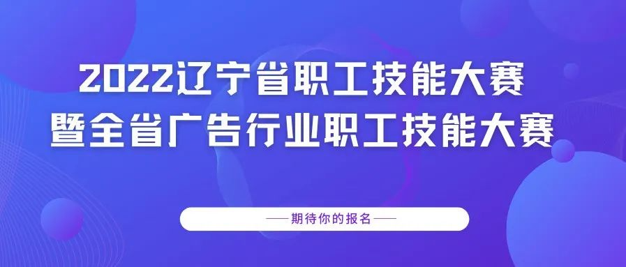 2022辽宁省职工技能大赛暨全省广告行业职工技能大赛开赛在即！