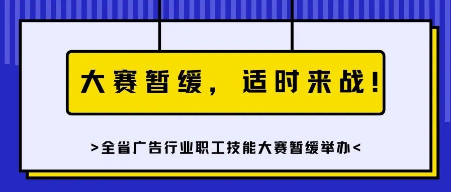 大赛暂缓，适时来战！全省广告行业职工技能大赛等你再启星耀时刻！